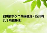 四川有多少个熊猫基地（四川有几个熊猫基地）