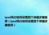 ipad风行如何设置四个详细步骤推荐（ipad风行如何设置四个详细步骤推荐）