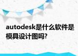 autodesk是什么软件是模具设计图吗?
