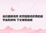 当日最新消息 房贷提前还款真的能节省利息吗 下文举例说明