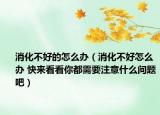 消化不好的怎么办（消化不好怎么办 快来看看你都需要注意什么问题吧）