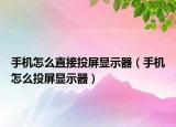 手机怎么直接投屏显示器（手机怎么投屏显示器）