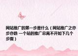 网站推广的第一步是什么（网站推广之亦步亦趋 一个站的推广总离不开如下几个步骤）
