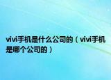 vivi手机是什么公司的（vivi手机是哪个公司的）