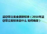 盗窃罪立案金额新标准（2018年盗窃罪立案标准是什么 如何确定）