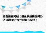 查看基金网站（基金收益的查询办法 希望对广大市民有所帮助）