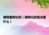 诡辩是辩论吗（诡辩论的观点是什么）