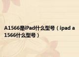 A1566是iPad什么型号（ipad a1566什么型号）