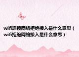 wifi连接网络拒绝接入是什么意思（wifi拒绝网络接入是什么意思）