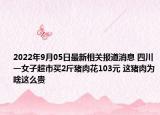 2022年9月05日最新相关报道消息 四川一女子超市买2斤猪肉花103元 这猪肉为啥这么贵