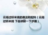 云南过桥米线的做法和配料（云南过桥米线 下面讲解一下步骤）