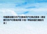 中国建设银行开户行查询开户行网点查询（建设银行开户行查询步骤 介绍一种最快捷方便的方法）