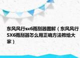 东风风行sx6雨刮器图解（东风风行SX6雨刮器怎么用正确方法教给大家）