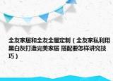 全友家居和全友全屋定制（全友家私利用黑白灰打造完美家居 搭配要怎样讲究技巧）