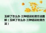 玉碎了怎么办 三种错误处理方法图解（玉碎了怎么办 三种错误处理方法）
