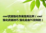csol武器强化伤害提高比例（csol强化武器技巧 强化是由TC控制的）