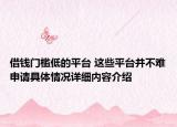 借钱门槛低的平台 这些平台并不难申请具体情况详细内容介绍