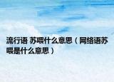 流行语 苏喂什么意思（网络语苏喂是什么意思）