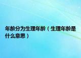 年龄分为生理年龄（生理年龄是什么意思）