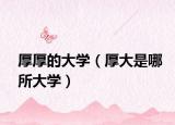厚厚的大学（厚大是哪所大学）