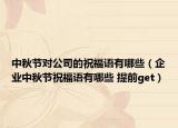中秋节对公司的祝福语有哪些（企业中秋节祝福语有哪些 提前get）