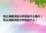 防止油起沫的小妙招是什么图片（防止油起沫的小妙招是什么）
