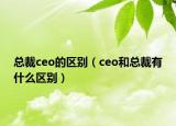 总裁ceo的区别（ceo和总裁有什么区别）