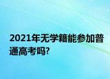 2021年无学籍能参加普通高考吗?