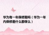 华为有一年保修期吗（华为一年内保修是什么都保么）