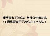 睫毛膏太干怎么办 有什么补救办法?（睫毛膏变干了怎么办 5个方法）