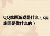 QQ家园游戏是什么（qq家园是做什么的）