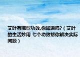 艾叶有哪些功效,你知道吗?（艾叶的生活妙用 七个功效帮你解决实际问题）