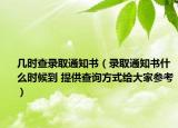 几时查录取通知书（录取通知书什么时候到 提供查询方式给大家参考）