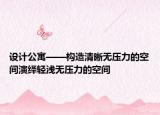 设计公寓——构造清晰无压力的空间演绎轻浅无压力的空间