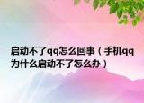 启动不了qq怎么回事（手机qq为什么启动不了怎么办）