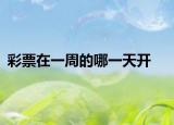 彩票在一周的哪一天开