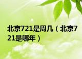 北京721是周几（北京721是哪年）