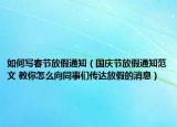 如何写春节放假通知（国庆节放假通知范文 教你怎么向同事们传达放假的消息）