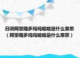 日语阿里嘎多玛玛哈哈是什么意思（阿里嘎多玛玛哈哈是什么意思）