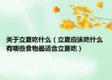 关于立夏吃什么（立夏应该吃什么 有哪些食物最适合立夏吃）