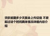贷款逾期多少天就会上传征信 不要超过这个时间具体情况详细内容介绍
