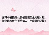 面对中暑的病人,我们应该怎么处理（轻微中暑怎么办 要给病人一个良好的环境）
