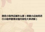 微信小程序店铺怎么做（微盟小店如何进行小程序管理详细内容给大家讲解）
