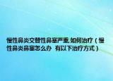 慢性鼻炎交替性鼻塞严重,如何治疗（慢性鼻炎鼻塞怎么办  有以下治疗方式）
