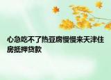 心急吃不了热豆腐慢慢来天津住房抵押贷款