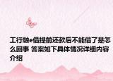 工行融e借提前还款后不能借了是怎么回事 答案如下具体情况详细内容介绍