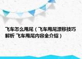 飞车怎么甩尾（飞车甩尾漂移技巧解析 飞车甩尾内容全介绍）