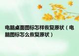 电脑桌面图标怎样恢复原状（电脑图标怎么恢复原状）