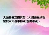 大额基金定投优势（大成基金浅析定投六大基本特点 解决难点）