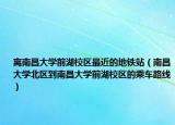 离南昌大学前湖校区最近的地铁站（南昌大学北区到南昌大学前湖校区的乘车路线）